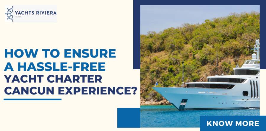 How to Ensure a Hassle-Free Yacht Charter Cancun Experience?