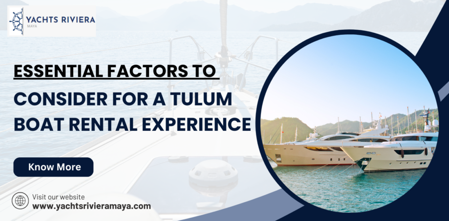 Essential Factors to Consider for a Tulum Boat Rental Experience
