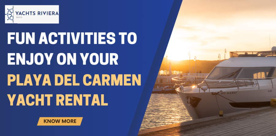 Fun Activities to Enjoy on Your Playa Del Carmen Yacht Rental
