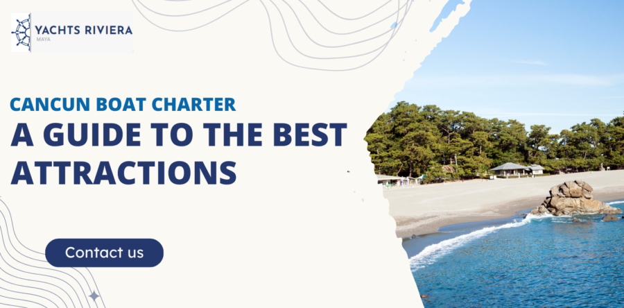 Cancun Boat Charter: A Guide to the Best Attractions
